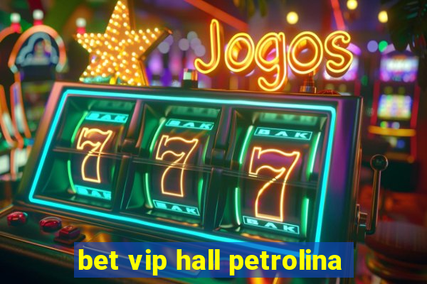 bet vip hall petrolina